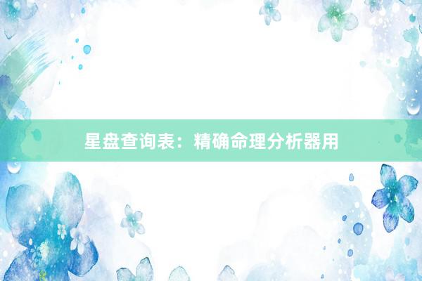 星盘查询表：精确命理分析器用