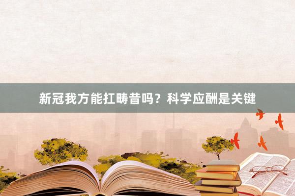 新冠我方能扛畴昔吗？科学应酬是关键